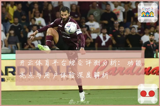 开云体育平台综合评测分析：功能亮点与用户体验深度解析