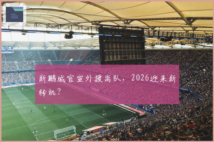 新鹏城官宣外援离队，2026迎来新转机？