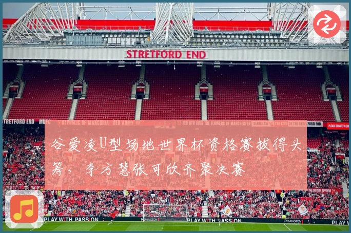 谷爱凌U型场地世界杯资格赛拔得头筹，李方慧张可欣齐聚决赛