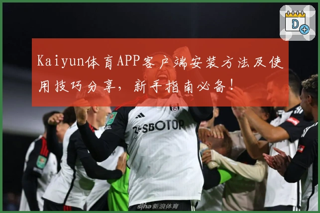 Kaiyun体育APP客户端安装方法及使用技巧分享,新手指南必备!